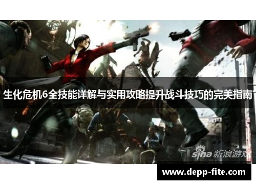 生化危机6全技能详解与实用攻略提升战斗技巧的完美指南